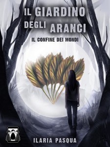 Libri Aprile -Titolo: Il Giardino degli Aranci - Il Confine dei Mondi Autore: Ilaria Pasqua