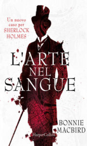 L'arte nel sangue: un nuovo caso per Sherlock Holmes Autore: Bonnie MacBird - nuove uscite luglio 2016 - Stefania Siano Official